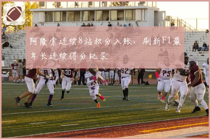 阿隆索连续8站积分入账，刷新F1最年长连续得分纪录